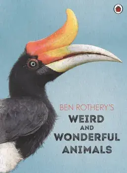 Ben Rothery's Weird and Wonderful Animals, Hardback/Ben Rothery