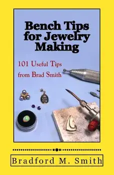 Bench Tips for Jewelry Making: 101 Useful Tips from Brad Smith, Paperback/Bradford M. Smith