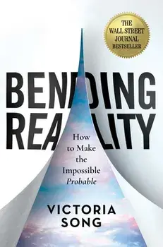 Bending Reality: How to Make the Impossible Probable, Hardcover/Victoria Song