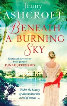Beneath a Burning Sky. A gripping and mysterious historical love story, Paperback/Jenny Ashcroft