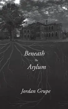 Beneath the Asylum, Paperback/Jordan Grupe