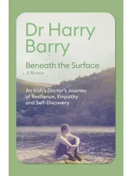 Beneath the Surface. An Irish Doctor's Journey of Resilience, Empathy and Self-Discovery, Paperback/Harry Barry