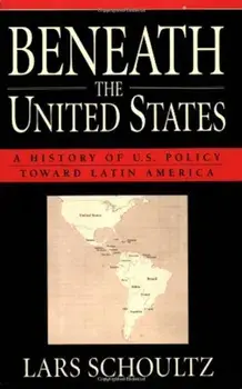 Beneath the United States: A History of U.S. Policy Toward Latin America, Paperback/Lars Schoultz