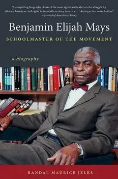Benjamin Elijah Mays, Schoolmaster of the Movement: A Biography, Paperback/Randal Maurice Jelks