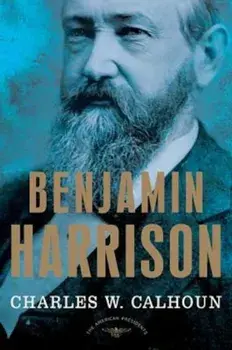 Benjamin Harrison: The American Presidents Series: The 23rd President, 1889-1893, Hardcover/Charles W. Calhoun