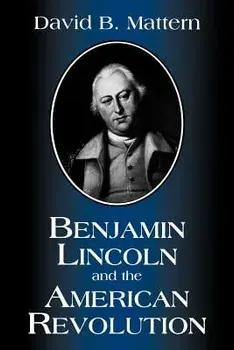 Benjamin Lincoln and the American Revolution, Paperback/David B. Mattern