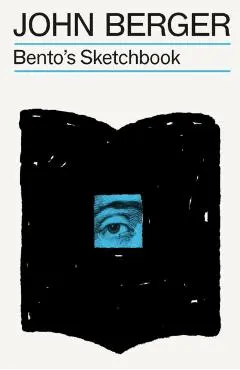 Bento's Sketchbook - John Berger