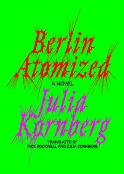 Berlin Atomized. A Novel, Hardback/Julia Kornberg