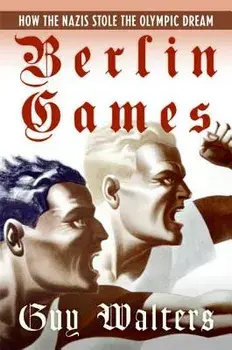 Berlin Games: How the Nazis Stole the Olympic Dream, Paperback/Guy Walters