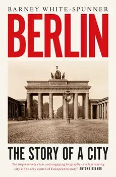 Berlin. The Story of a City, Paperback/Barney White-Spunner