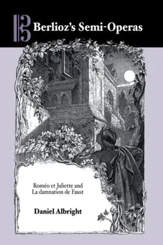 Berlioz's Semi-Operas. Romeo et Juliette and La damnation de Faust, Hardback/Daniel (Royalty Account) Albright
