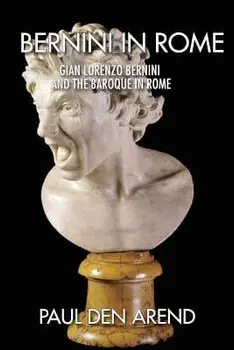 Bernini in Rome: Gian Lorenzo Bernini and the Baroque in Rome, Paperback/Paul Den Arend