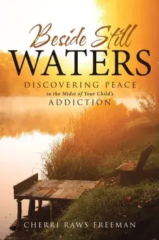 Beside Still Waters: Discovering Peace in the Midst of Your Child's Addiction, Paperback/Cherri Raws Freeman
