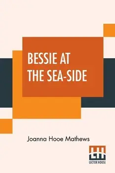 Bessie At The Sea-Side, Paperback/Joanna Hooe Mathews