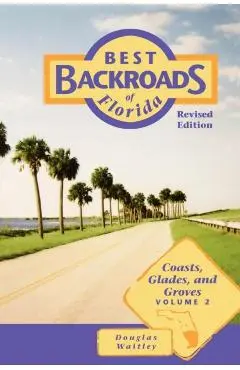 Best Backroads of Florida: Coasts, Glades, and Groves - Douglas Waitley