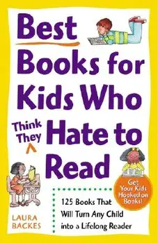 Best Books for Kids Who (Think They) Hate to Read: 125 Books That Will Turn Any Child Into a Lifelong Reader, Paperback/Laura Backes