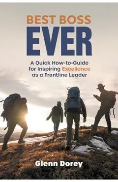 Best Boss Ever: A Quick How-to-Guide for Inspiring Excellence as a Frontline Leader - Glenn Dorey