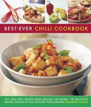 Best-Ever Chilli Cookbook. Hot and Spicy Dishes from Around the World: 150 Delicious Recipes Shown in 250 Sizzling Photographs, Paperback/***