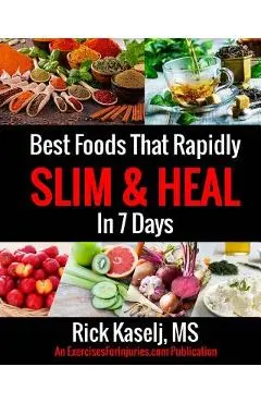 Best Foods that Rapidly Slim & Heal in 7 Days: Simple Food Swaps That Slim, Sooth, Energize & Heal - Rick Kaselj