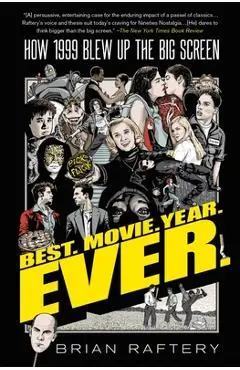 Best. Movie. Year. Ever.: How 1999 Blew Up the Big Screen - Brian Raftery