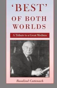 'Best' of Both Worlds -: A Tribute to a Great Medium - Rosalind Cattenach