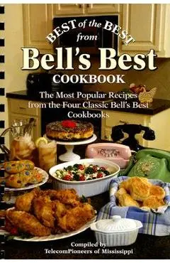 Best of the Best from Bell's Best Cookbook: The Most Popular Recipes from the Four Classic Bell's Best Cookbooks - Telecompioneers Of Mississippi