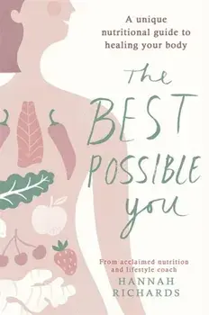 Best Possible You. A unique nutritional guide to healing your body, Paperback/Hannah Richards