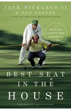 Best Seat in the House: 18 Golden Lessons from a Father to His Son - Jack Nicklaus Ii