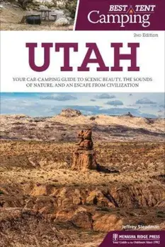 Best Tent Camping: Utah: Your Car-Camping Guide to Scenic Beauty, the Sounds of Nature, and an Escape from Civilization, Paperback/Jeffrey Steadman