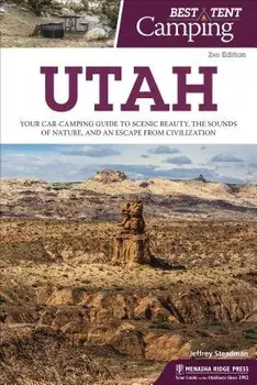 Best Tent Camping: Utah: Your Car-Camping Guide to Scenic Beauty, the Sounds of Nature, and an Escape from Civilization/Jeffrey Steadman