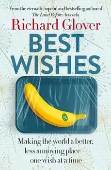 Best Wishes. The funny new book from the bestselling, much loved and eternally hopeful author of The Land Before Avocado and Flesh Wounds, Paperback/Richard Glover