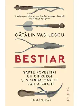 Bestiar. Sapte povestiri cu chirurgi si scandaloasele lor operatii/Catalin Vasilescu