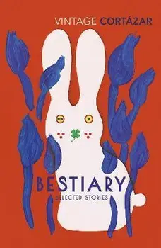 Bestiary. The Selected Stories of Julio Cortazar, Paperback/Julio Cortazar