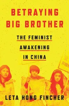 Betraying Big Brother: The Feminist Awakening in China, Paperback/Leta Hong Fincher