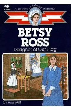 Betsy Ross: Designer of Our Flag - Ann Weil