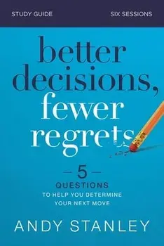 Better Decisions, Fewer Regrets Study Guide: 5 Questions to Help You Determine Your Next Move, Paperback/Andy Stanley