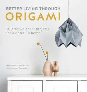 Better Living Through Origami: 20 Creative Paper Projects for a Beautiful Home, Paperback/Nellianna Van Den Baard