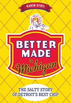 Better Made in Michigan: The Salty Story of Detroit's Best Chip, Paperback/Karen Dybis