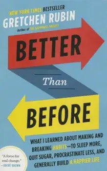 Better Than Before: What I Learned about Making and Breaking Habits--To Sleep More, Quit Sugar, Procrastinate Less, and Generally Build a, Paperback/Gretchen Rubin
