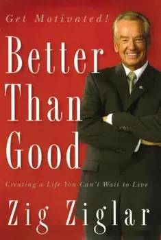 Better Than Good: Creating a Life You Can't Wait to Live, Paperback/Zig Ziglar