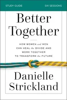 Better Together Study Guide: How Women and Men Can Heal the Divide and Work Together to Transform the Future, Paperback/Danielle Strickland