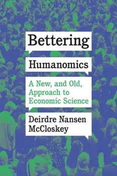 Bettering Humanomics. A New, and Old, Approach to Economic Science, Paperback/Deirdre Nansen McCloskey