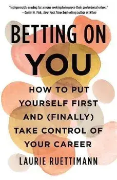 Betting on You. How to Put Yourself First and (Finally) Take Control of Your Career, Paperback/Laurie Ruettimann