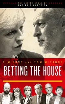 Betting the House. The Inside Story of the 2017 Election, Paperback/Tom McTague