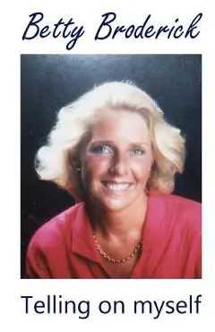 Betty Broderick: Telling on myself - Betty Broderick