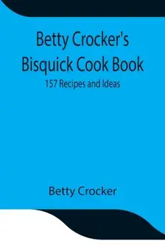 Betty Crocker's Bisquick Cook Book: 157 Recipes and Ideas, Paperback/Betty Crocker