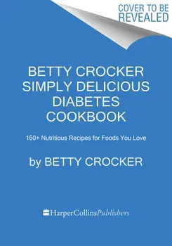 Betty Crocker Simply Delicious Diabetes Cookbook. 160+ Nutritious Recipes for Foods You Love, Paperback/Betty Crocker