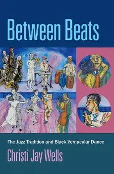 Between Beats: The Jazz Tradition and Black Vernacular Dance, Paperback/Christi Jay Wells