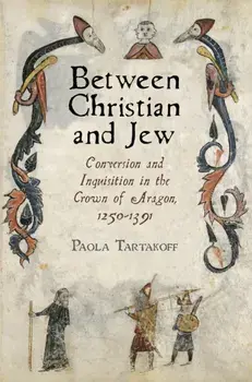 Between Christian and Jew. Conversion and Inquisition in the Crown of Aragon, 1250-1391, Paperback/Paola Tartakoff