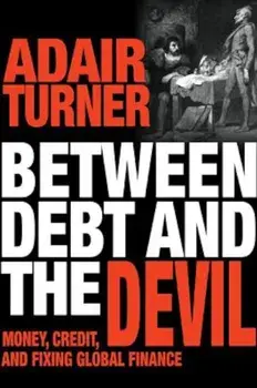 Between Debt and the Devil: Money, Credit, and Fixing Global Finance, Hardcover/Adair Turner